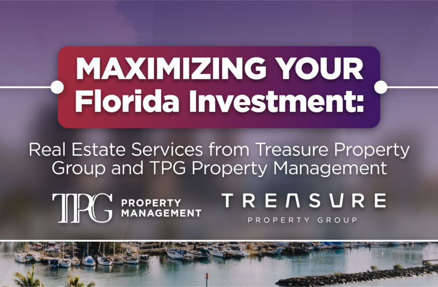 Maximizing Your Florida Investment: Real Estate Services from Treasure Property Group and TPG Property Management